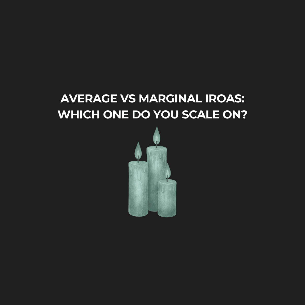Average vs marginal iROAS: which one should you scale on?