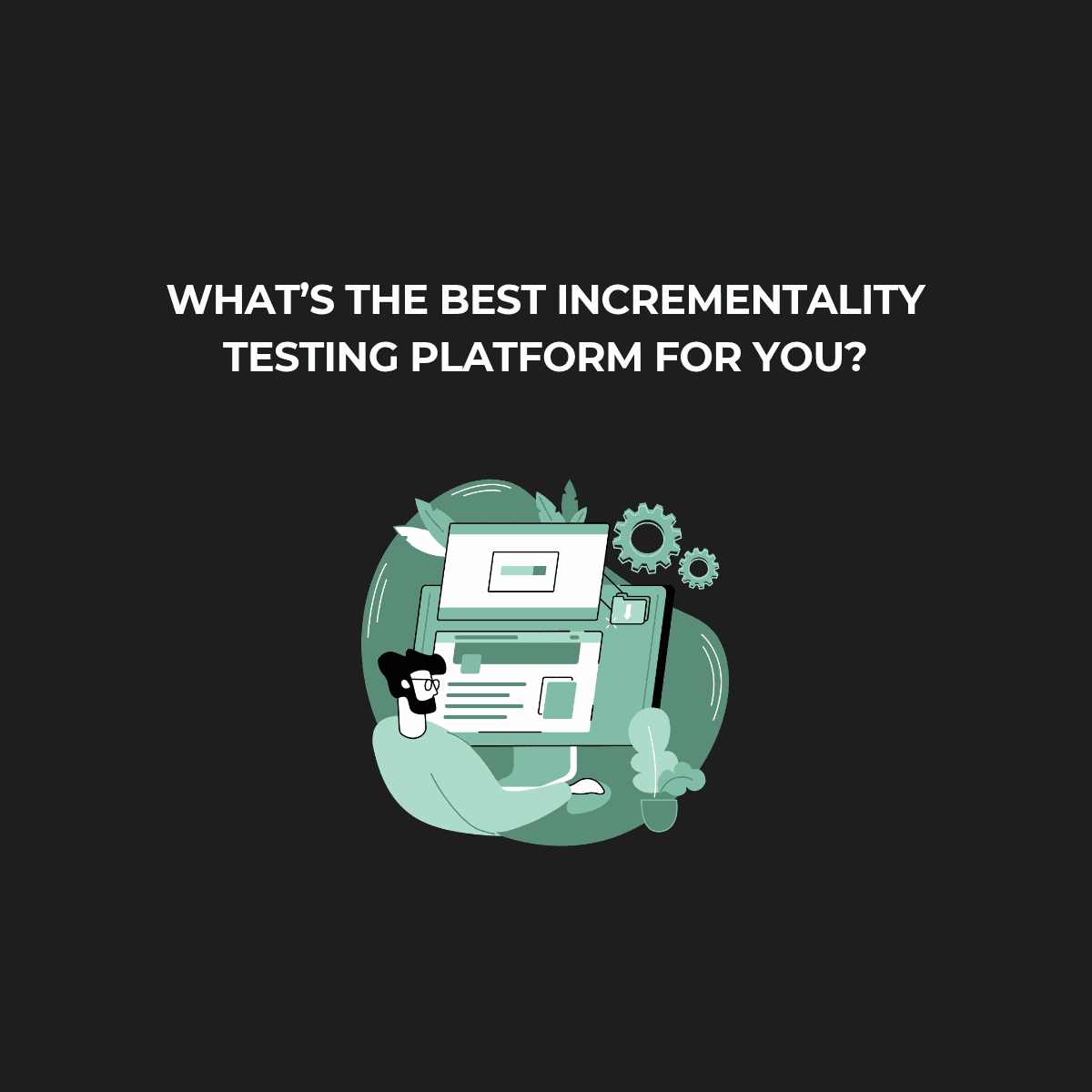 What's the Best Incrementality Testing Platform for You?