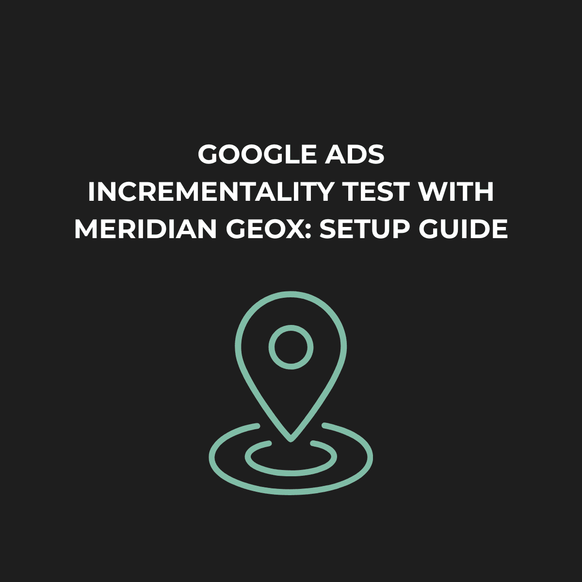 Google Ads Incrementality Test with Meridian GeoX: Setup Guide