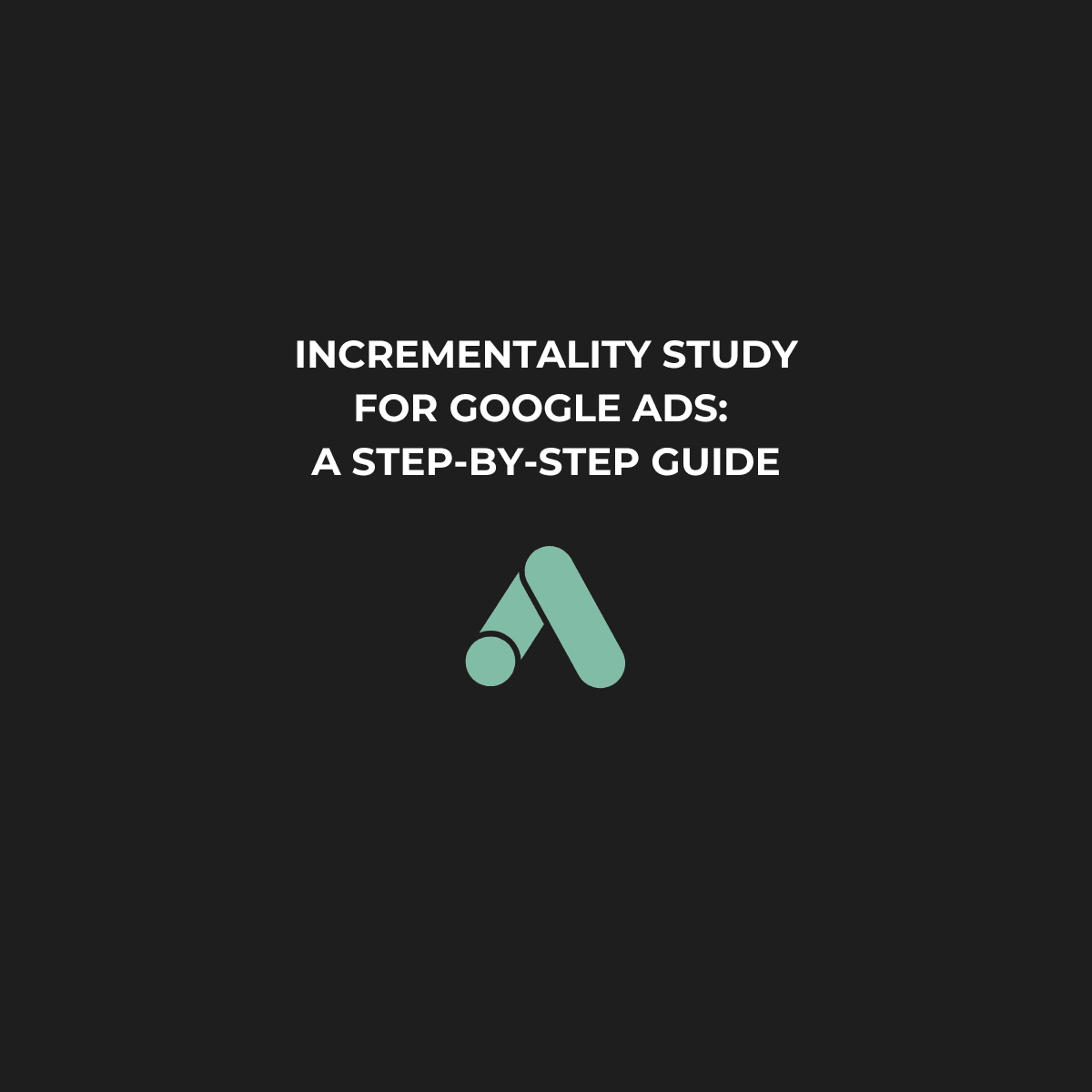 How to Run a Google Ads Incrementality Study