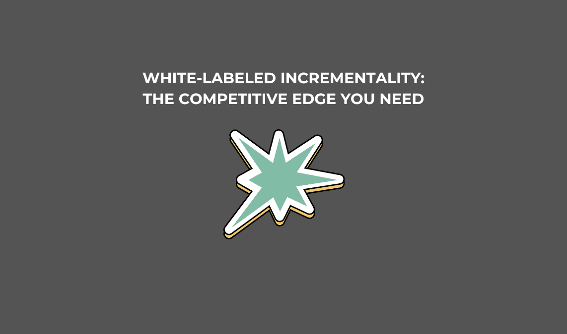 How White-Labeled Incrementality Testing Can Give Your Agency the Competitive Edge it Needs to Close More Deals & Retain Clients