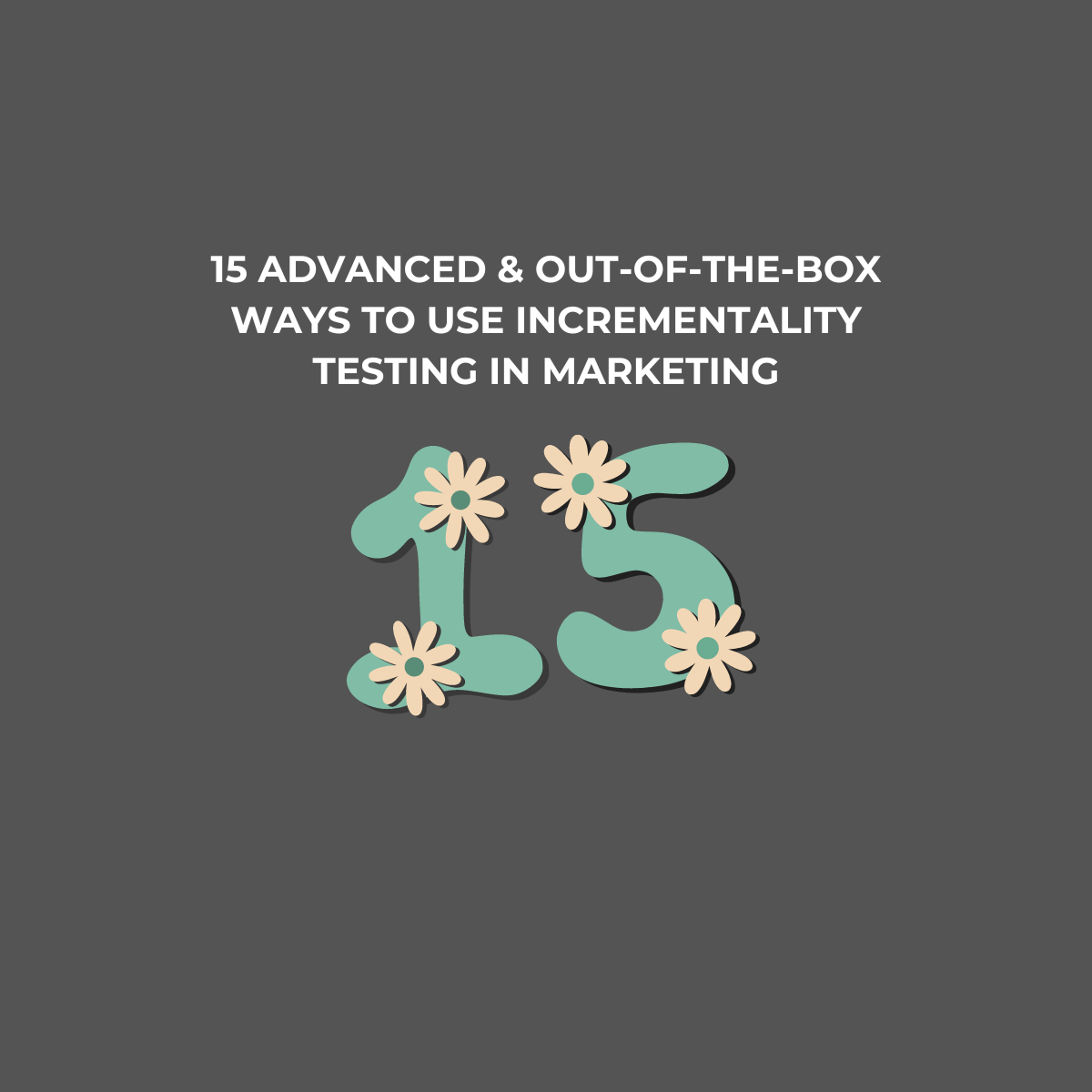 15 Advanced & Out-of-the-Box Ways to Use Incrementality Testing in Marketing